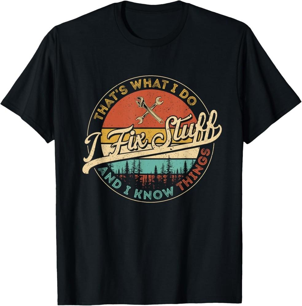 That's What I Do I Fix Stuff And I Know Things T-Shirt Unisex T-Shirt