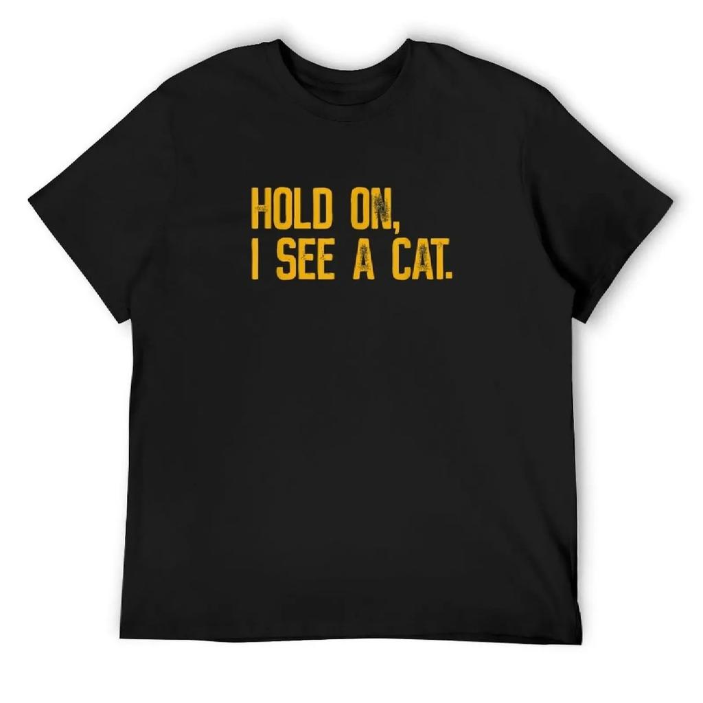 Hold On I See A Cat Funny T-Shirt custom shirt quick drying sports fans quick-drying black t shirts for men