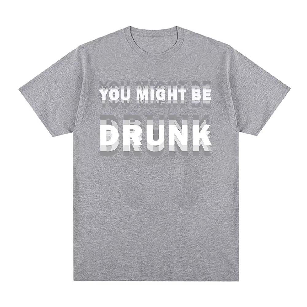 You Might Be Drunk Funny Saying Drinking Cotton Tshirt Unisex Summer Short Sleeve Fashion Oversized Unisex Streetwear Trendy
