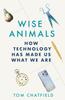 The Wise Animals : How Technology Has Made Us What We Are Book