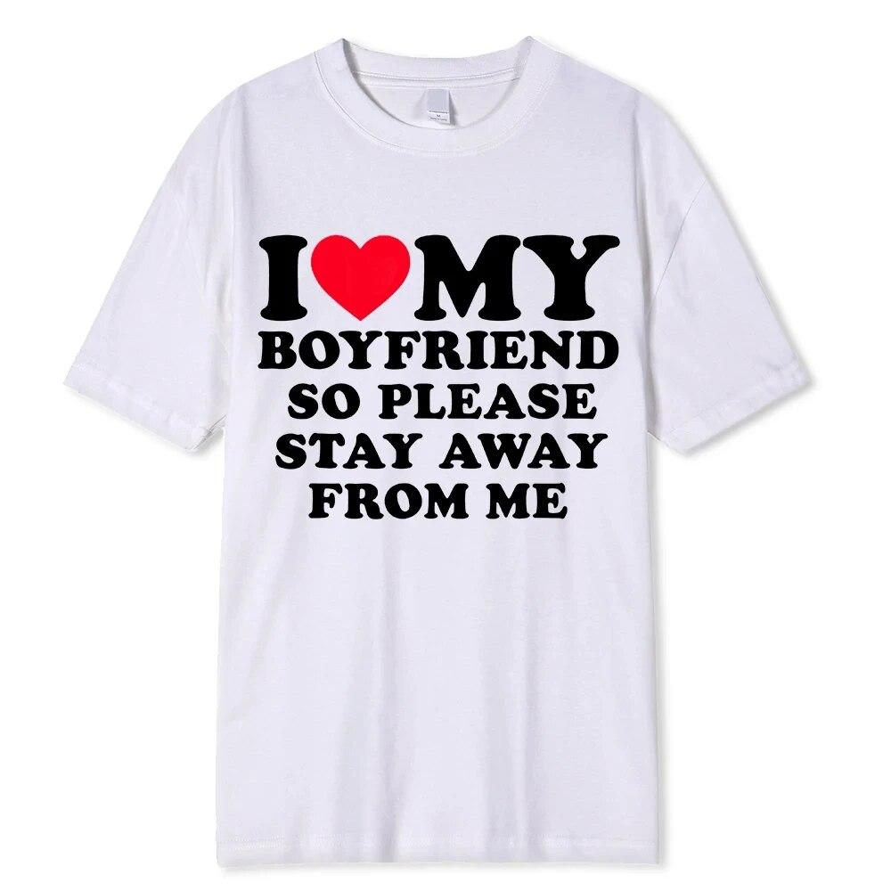 I Love My Boyfriend &I Love My Girlfriend So Please Stay Away From Me BF GF Saying Quote Gift Print Cotton T-shirt
