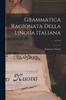 The Grammatica Ragionata Della Lingua Italiana ...... Book