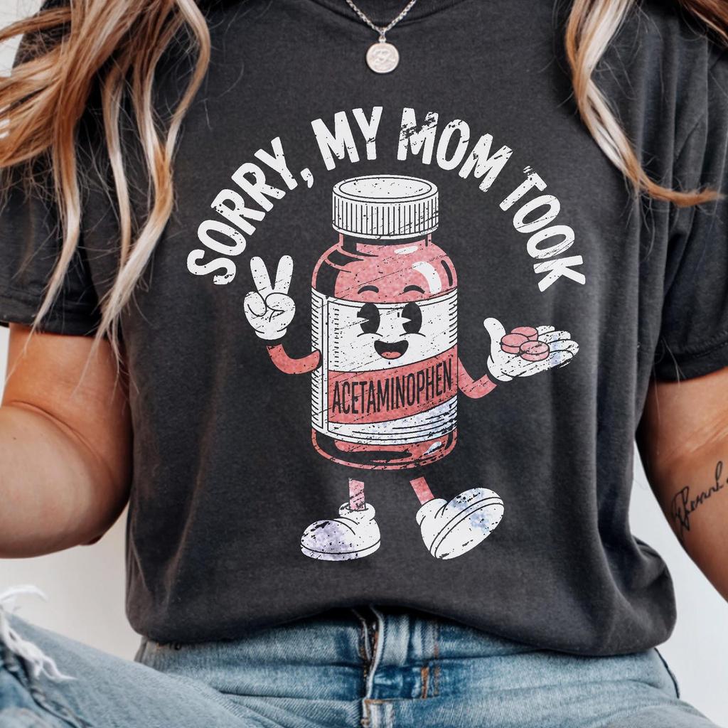 Sorry My Mom Took Acetaminophen Shirt Vintage Retro Dark Humor T-Shirt Sarcastic Funny Gift Pun Tee Distressed Cartoon Anti-Social ADHD Tee