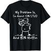 My Problem Is I'm About 10 Percent Stud & 90 Percent Muffin T-Shirt
