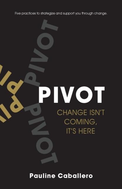 The PIVOT : Five Practices To Strategize and Support You Through Change Book