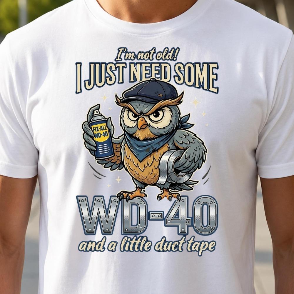 Im Not Old I Just Need Some Wd40 Graphic T Shirt Funny Owl Quote Tee Duct Tape Joke Dad Gift Old Age Joke Gift Dad Joke Tops