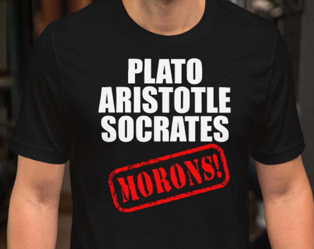 Plato Aristotle Socrates MORONS - Unisex T-Shirt 100% Cotton