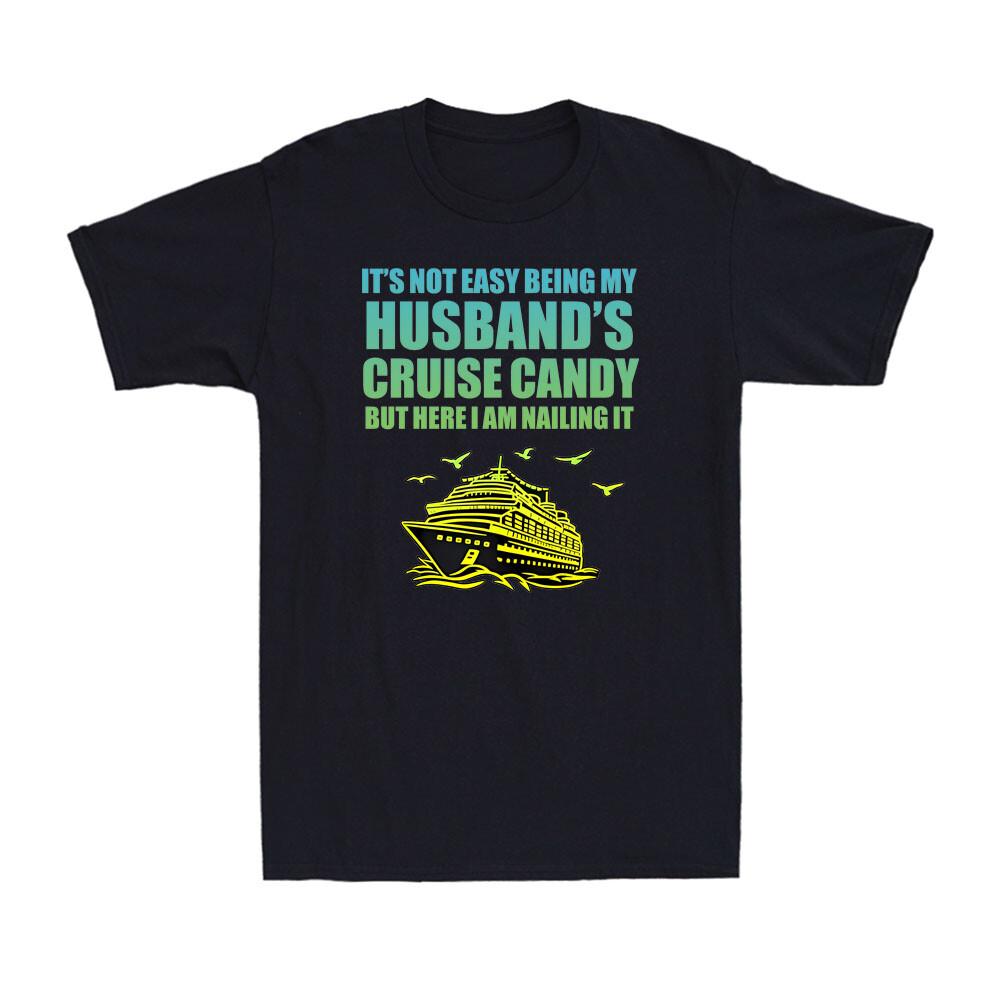 It's Not Easy Being My Husband's Cruise Candy But I Am Nailing It Unisex T-Shirt