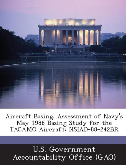 The Aircraft Basing : Assessment of Navy's May 1988 Basing Study for the Tacamo Aircraft: Nsiad-88-242br Book