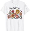 Its Okay To Not Be Okay Mental Health Be Kind Flowers T-Shirt Unisex T-Shirt