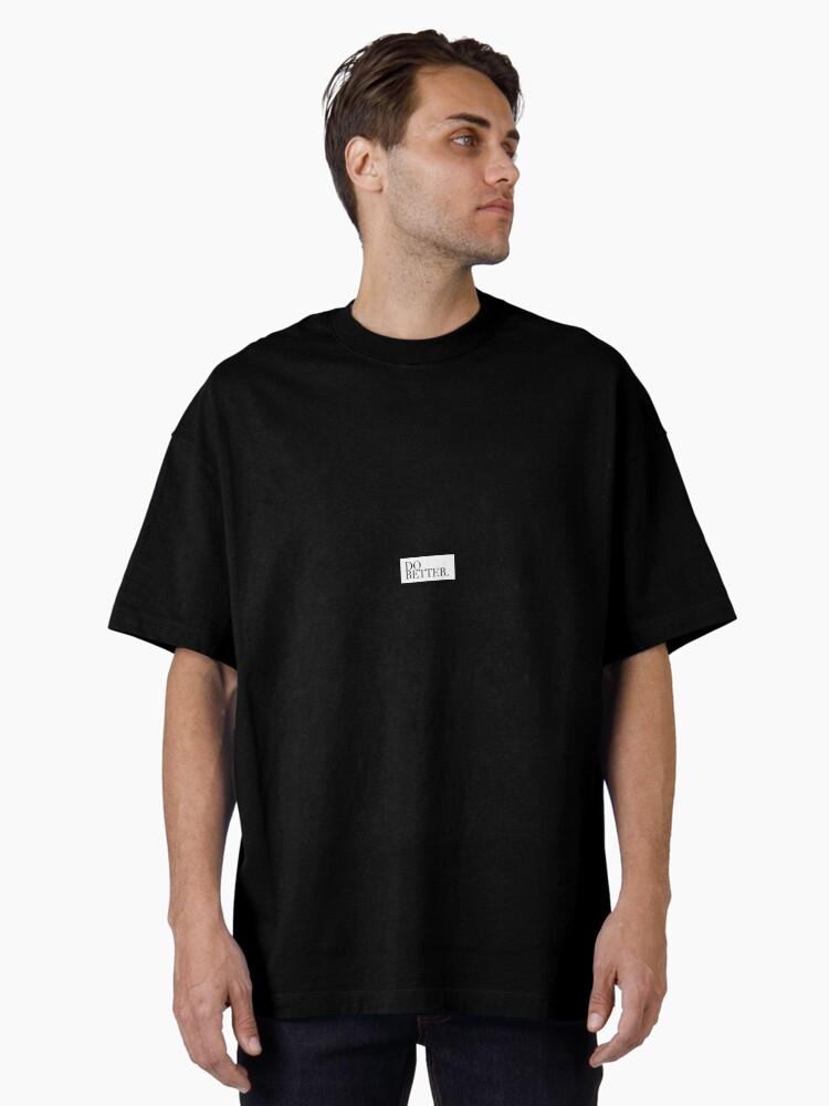 do better. Oversized T-Shirt