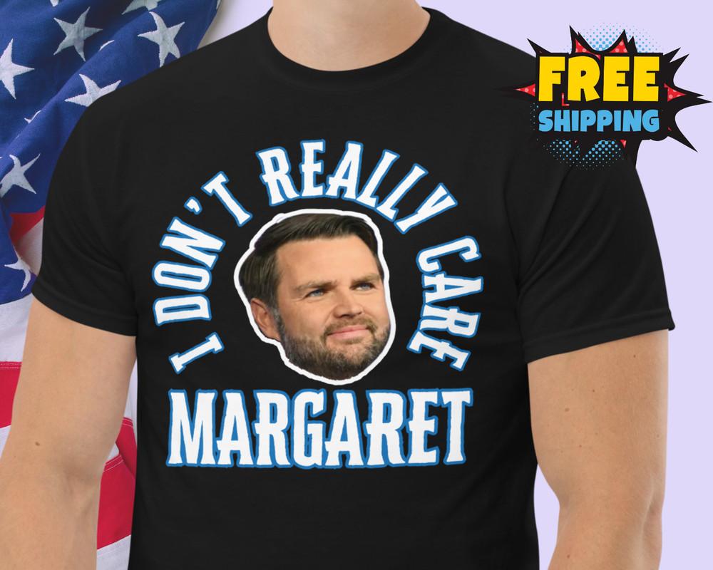 Funny JD Vance Meme Shirt I Don#039;t Really Care Margaret Shirt Trump Vance Unisex Unisex T-Shirt