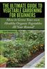 Книга The Ultimate Guide To Vegetable Gardening for Beginners