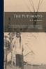 Книга The Putumayo : the Devil's Paradise, Travels In the Peruvian Amazon Region and an Account of the Atrocities Committed Upon the Indians Therein