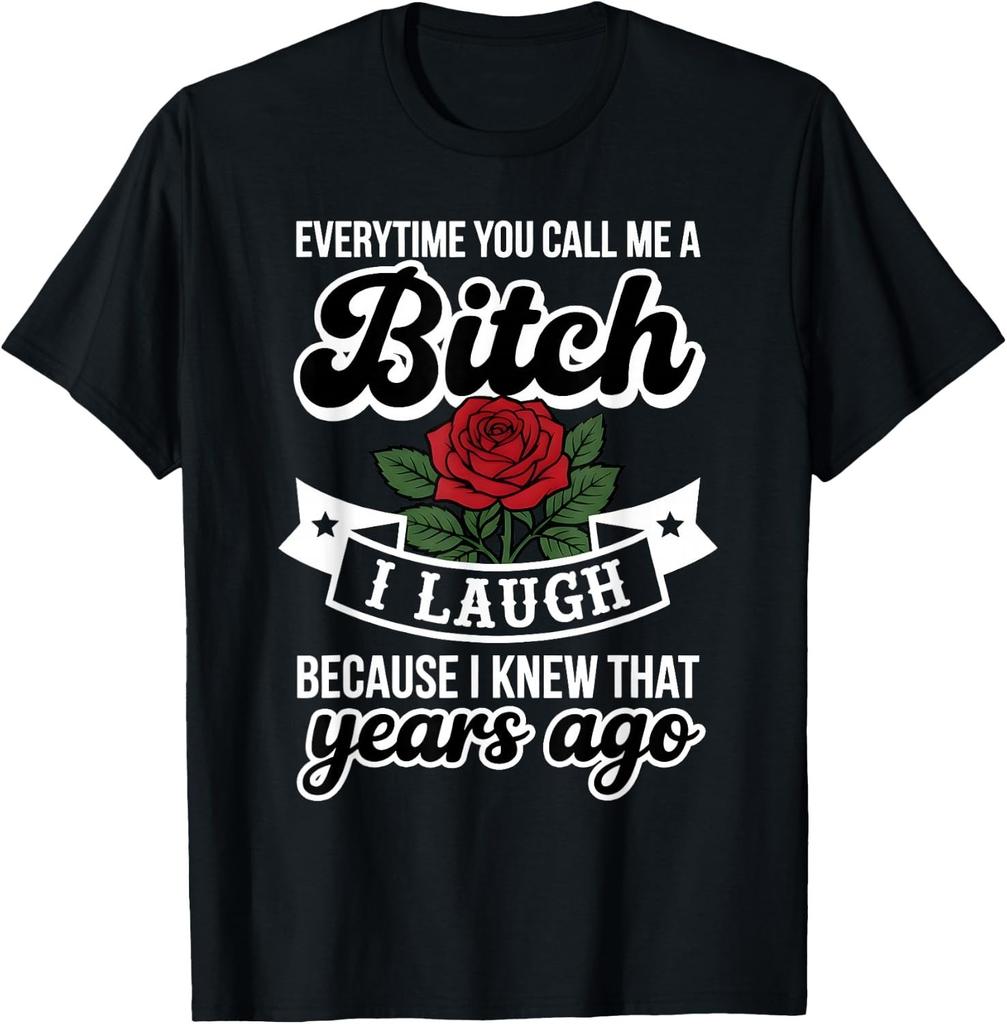 Everytime You Call Me A Bitch I Laugh Because I Knew that Unisex Gift T-Shirt