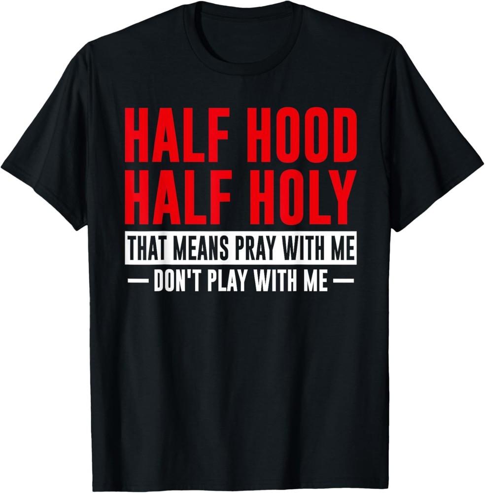 Half Hood Half Holy Pray Don't Play Funny Sarcastic Saying T-Shirt