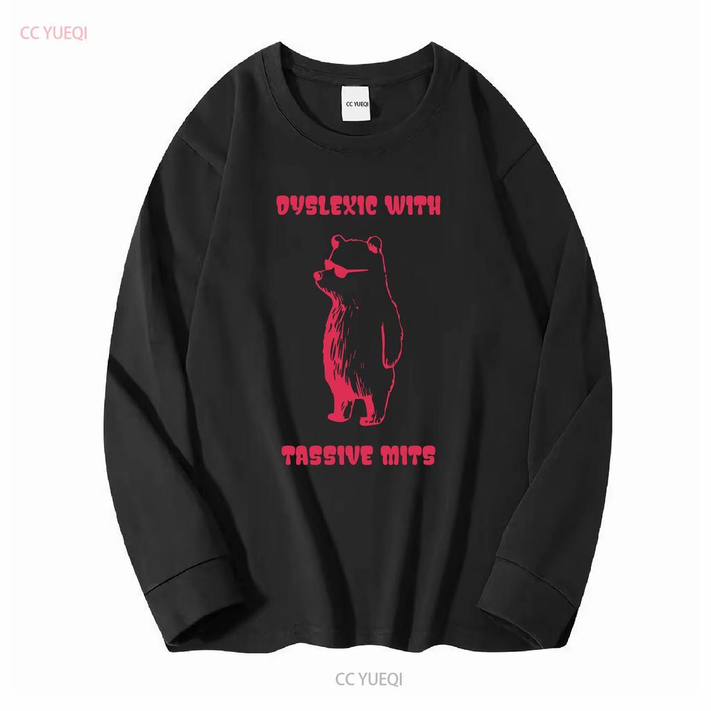 Dyslexic With Tassive Mits T Shirt Funny Massive Bear Dyslexia long or short sleeves vintage Washed graphic Soft fashion