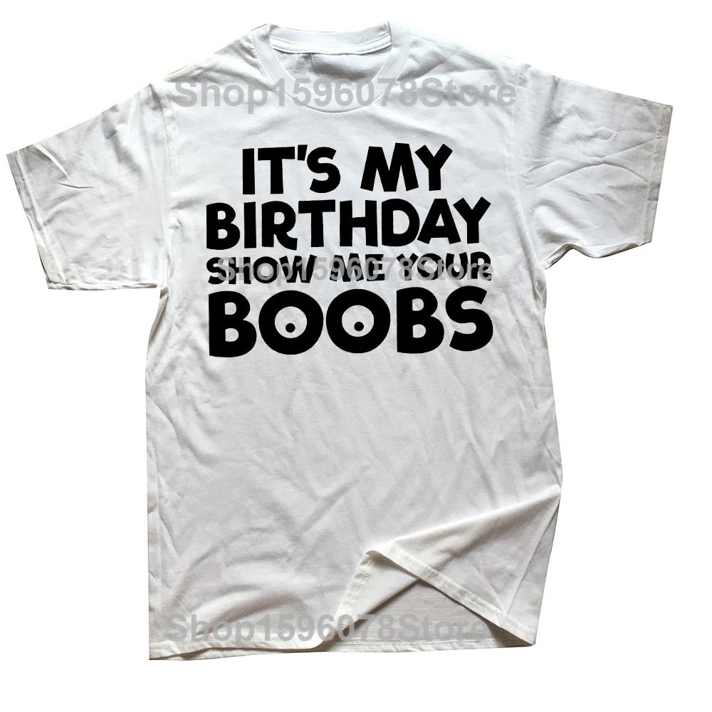 Its My Birthday Show Me Your Boobs T Shirts Men Women Pure Cotton Humor Streetwear Tee Shirt Short Sleeve Unisex Loose Clothing