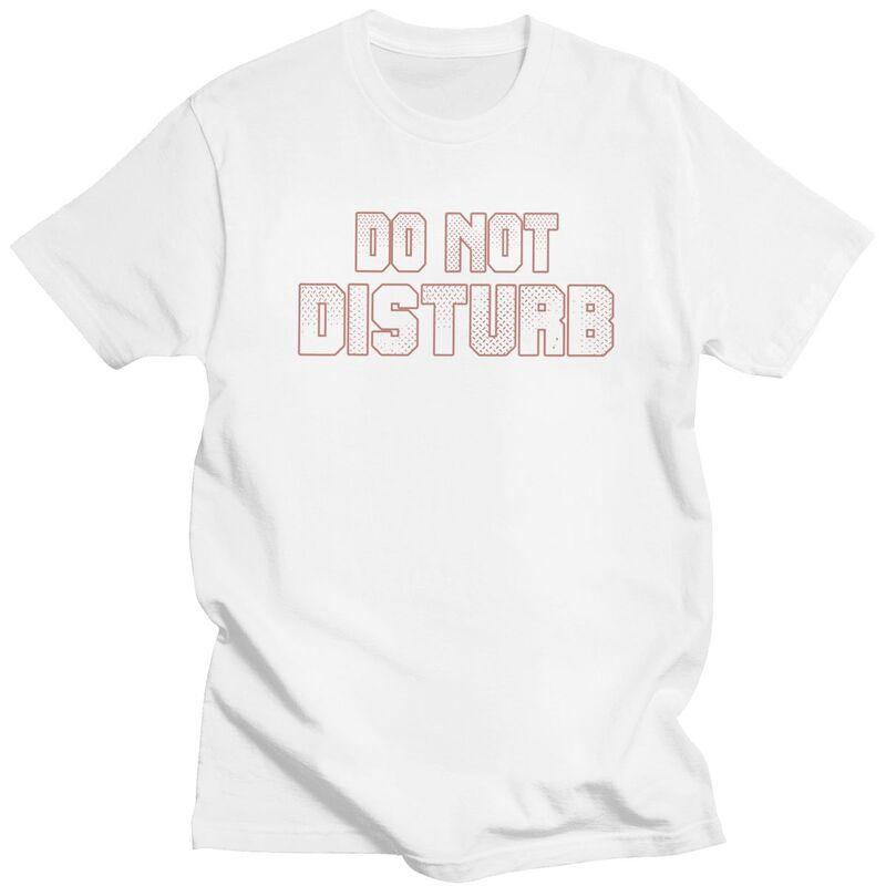 Do Not Disturb T Shirt for Men 100 Cotton Dark Humor Saying Quote Tshirt Streetwaer Short Sleeve Tee Shirt Loose Fit Clothing