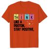 Think Like A Proton Stay Positive Printing Funny Science T Shirt Women Unisex Tops T Shirt Design High Quality T Shirt Oversized