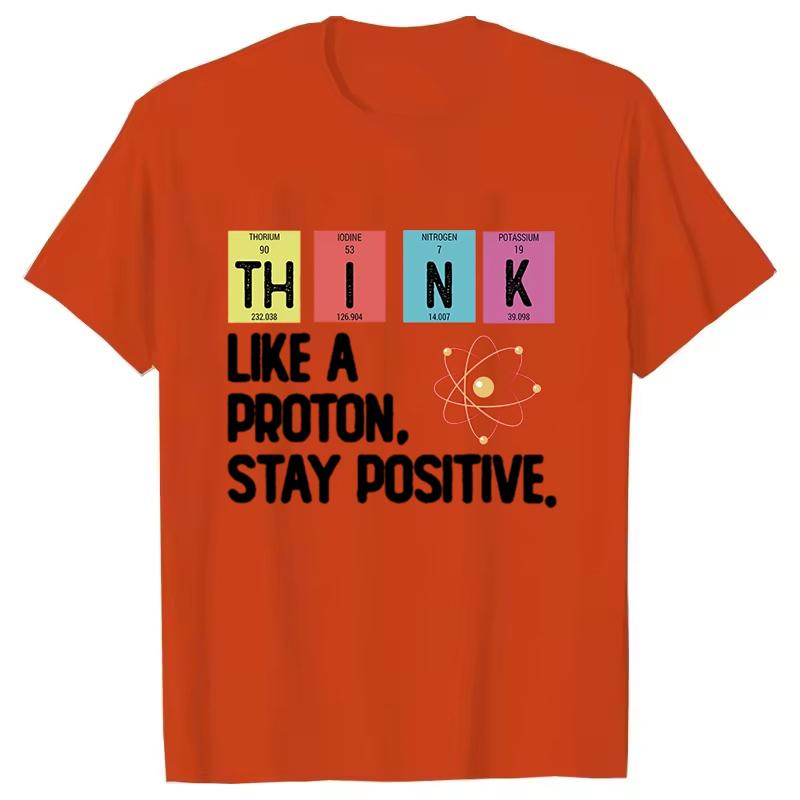 Think Like A Proton Stay Positive Printing Funny Science T Shirt Women Unisex Tops T Shirt Design High Quality T Shirt Oversized