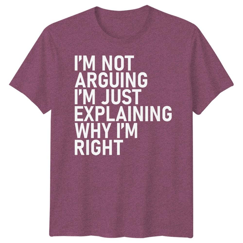 Im Not Arguing Im Just Explaining Why Im Right Sarcastic Quote Humor Unisex T Shirt