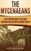 Книга The Mycenaeans : A Captivating Guide To the First Advanced Civilization In Ancient Greece
