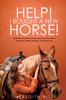 The Help! I Bought a New Horse! : What First Time Horse Owners Need To Know About Grooming, Riding, Training, and Horse Care Book