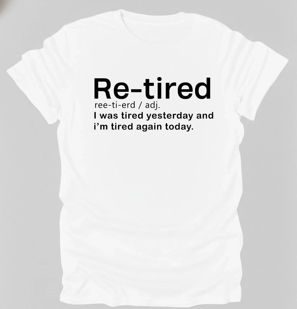 Retired Relatable Tee I was tired yesterday and today funny tshirt novelty