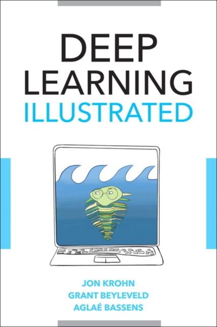 The Deep Learning Illustrated : A Visual, Interactive Guide To Artificial Intelligence Book