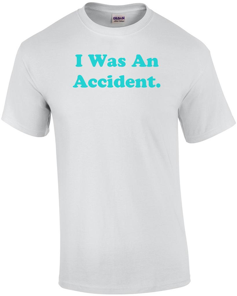 I Was An Accident. Shirt Unisex T-Shirt