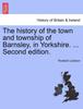 Книга The History of the Town and Township of Barnsley, In Yorkshire. ... Second Edition.