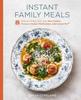 The Instant Family Meals : Delicious Dishes from Your Slow Cooker, Pressure Cooker, Multicooker, and Instant Pot: A Cookbook Book