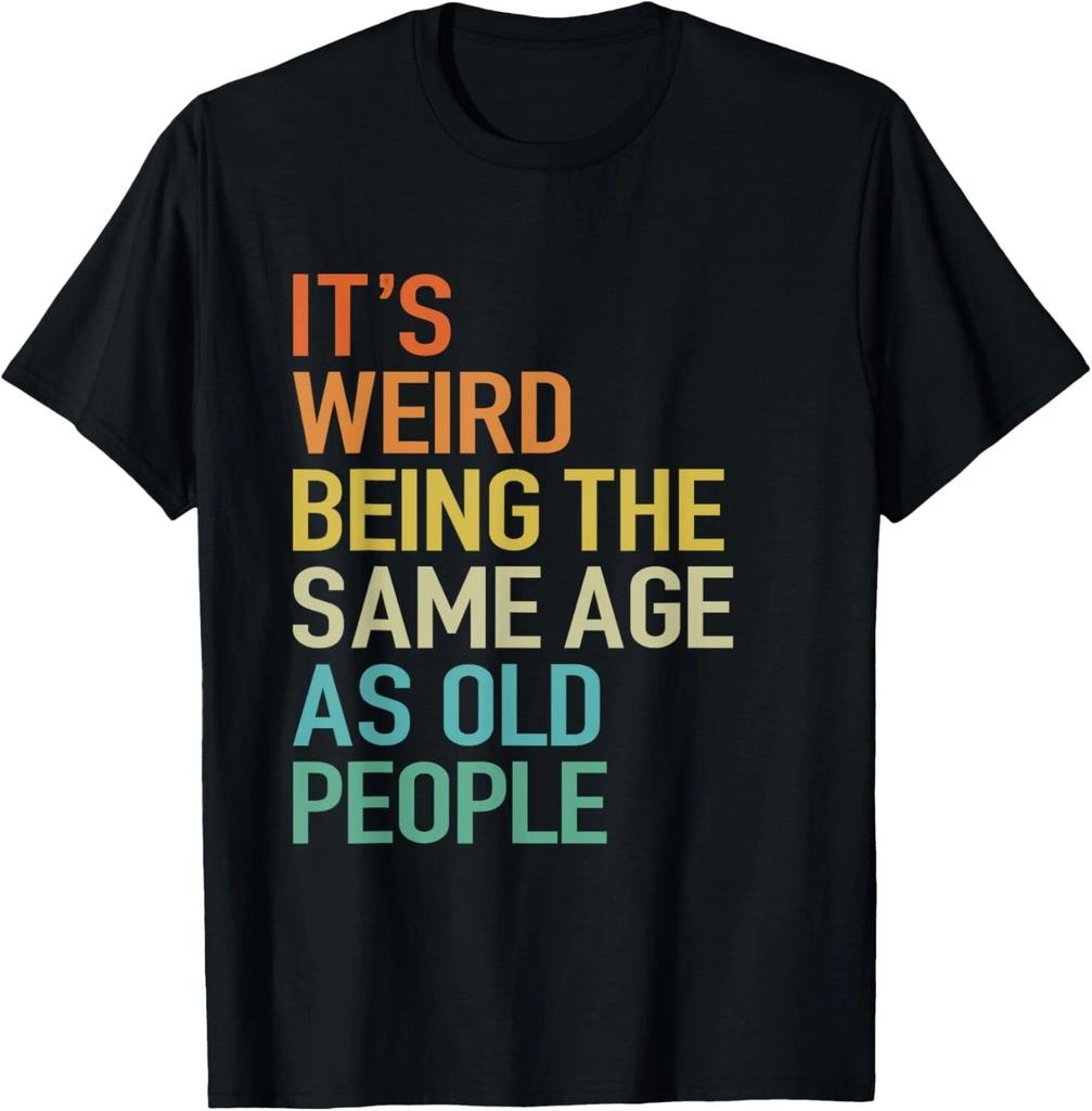 It's Weird Being The Same Age As Old People Husband Birthday T- Shirt