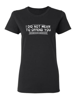 I Did Not Mean To Offend You Sarcastic Novelty Graphics Funny Womens T-Shirt