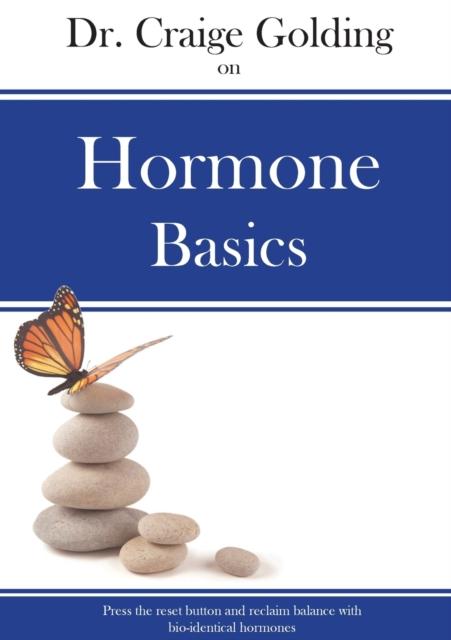 The Dr Craige Golding On Hormone Basics : Press the Reset Button and Reclaim Balance with Bio-identical Hormones Book