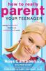 The How To Really Parent Your Teenager : Raising Balanced Teens In an Unbalanced World Book