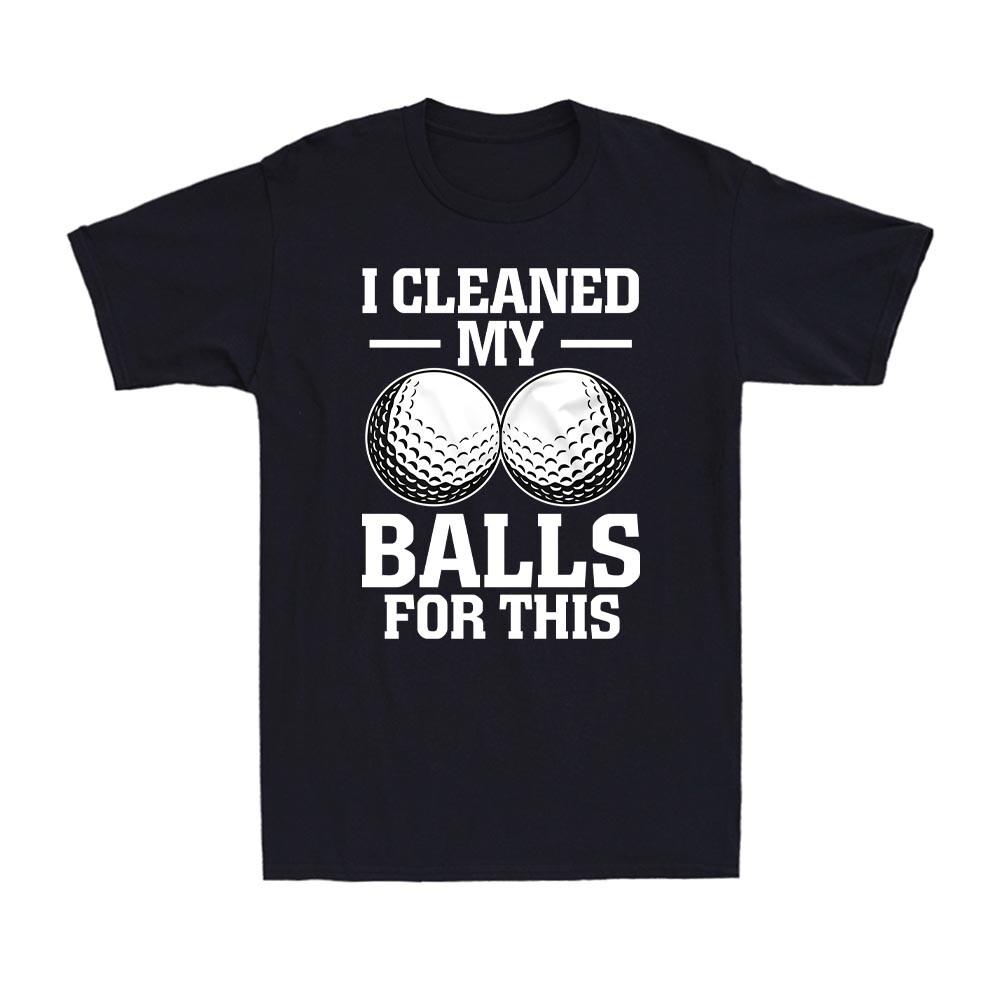 Golf T-Shirt I Cleaned My Balls For This Sports Golf Player Gift Men's T-Shirt