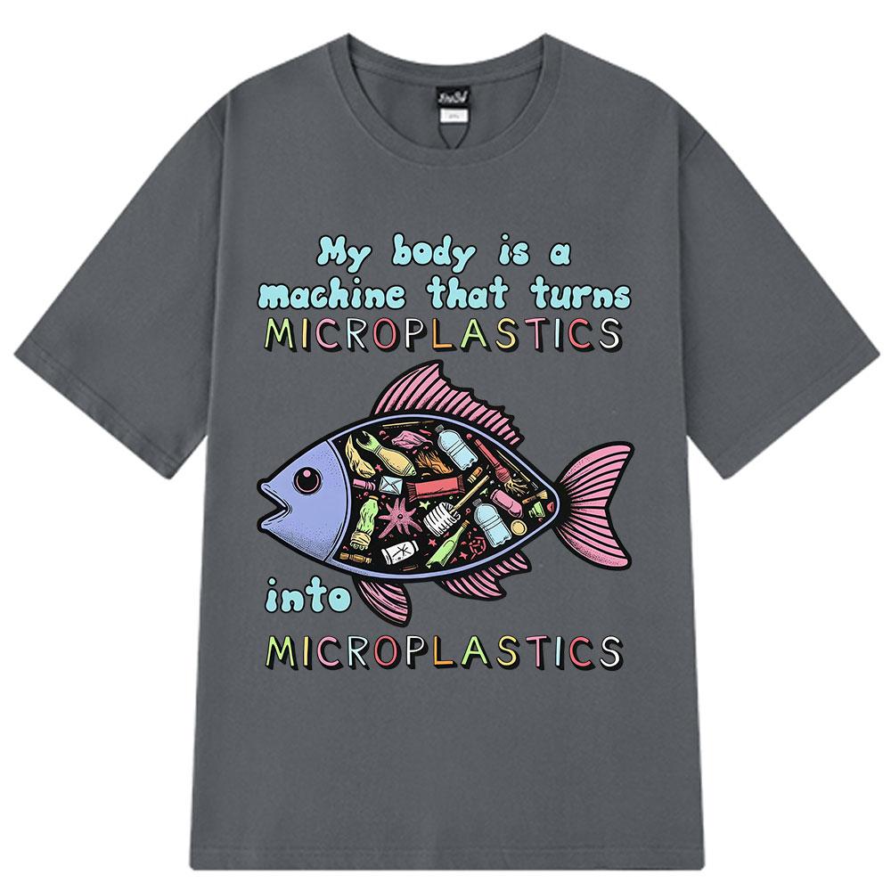 My Body Is A Machine That Turns Microplastics Funny Meme T Shirt Unisex Unisex Fashion Clothing Tshirts Casual Oversized Tshirts