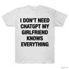 I Dont Need Chatgpt My Girlfriend Knows Everything Meme Tshirt For Men Women 100 Cotton T Shirts Short Sleeve Tops J27