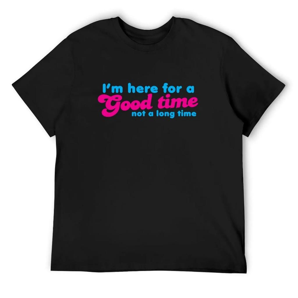 I'm here for a GOOD time- not a LONG time! T-Shirt quick-drying plus size tops anime t shirts sublime men t shirts