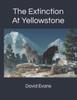 Книга The Extinction At Yellowstone