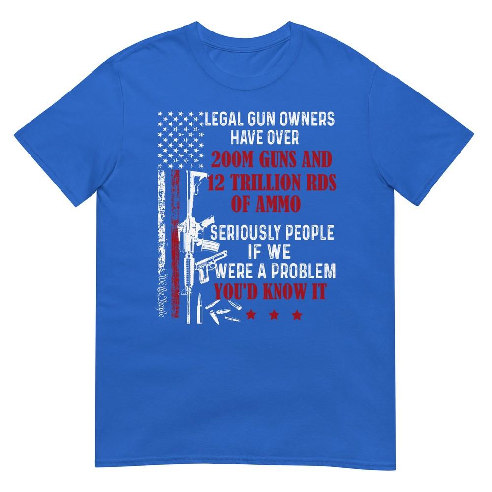 Legal Gun Owners Have Over 200m Guns And 12 Trillion Rds TShirt