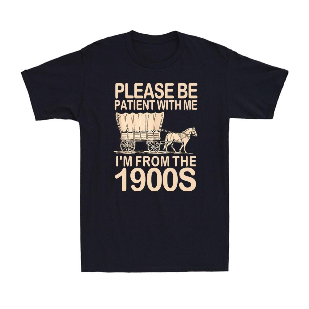 Please Be Patient With Me I'm From The 1900s Funny Quote Gift Men's T-Shirt Unisex T-Shirt