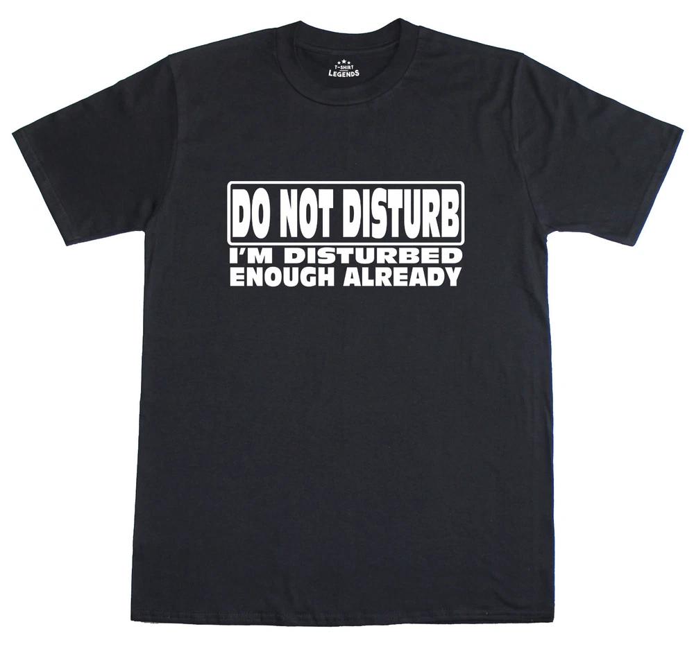 Unisexs T Shirt Funny Slogan Novelty Do Not Disturb Im Disturbed Enough Already