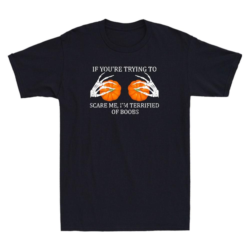 If You're Trying To Scare Me Terrified Of Boobs Funny Halloween Quote T-Shirt