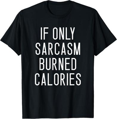 If Only Sarcasm Burned Calories Tshirt _ Funny Motivational