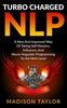 Книга Turbo Charged NLP : A New And Improved Way Of Taking Self Mastery, Influence, And Neuro-linguistic Programming To The Next Level