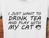 I Just Want To Drink Tea And Play With My Cat; T-Shirt; Shirt; Tee; Save Animals ; Take Naps; Animal Lover; Rescue; Cat; Drink Wine; Gift