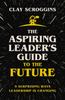 The The Aspiring Leader's Guide To the Future : 9 Surprising Ways Leadership Is Changing Book